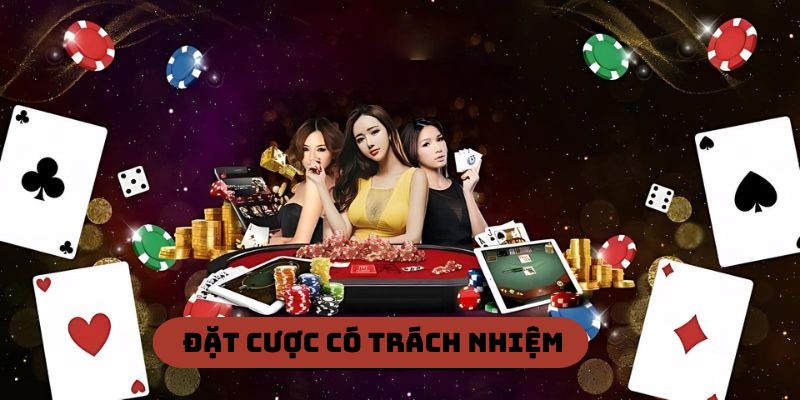 Có trách nhiệm với các hoạt động chơi game, đặt cược 